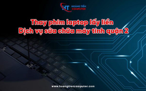 Thay Phím Laptop Lấy Liền – Dịch Vụ Sửa Chữa Máy Tính Quận 2